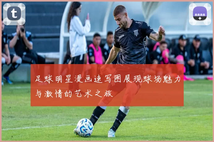 足球明星漫画速写图展现球场魅力与激情的艺术之旅