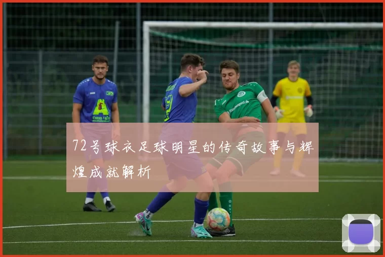 72号球衣足球明星的传奇故事与辉煌成就解析